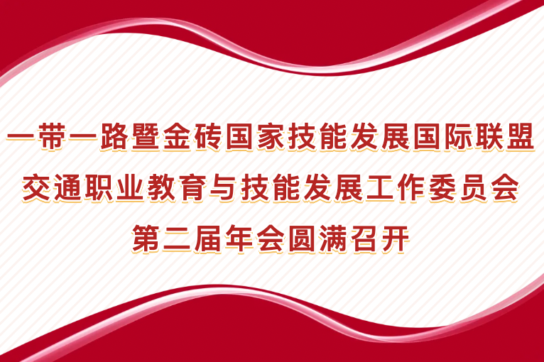 一带一路暨金砖国家技能发展国际联盟交通职业教育与技能发展工作委员会第二届年会圆满召开